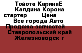 Тойота КаринаЕ, Калдина,Корона стартер 2,0 › Цена ­ 2 700 - Все города Авто » Продажа запчастей   . Ставропольский край,Железноводск г.